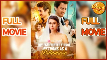 My Firefighter Fiancé Returns as a Billionaire Full Movie