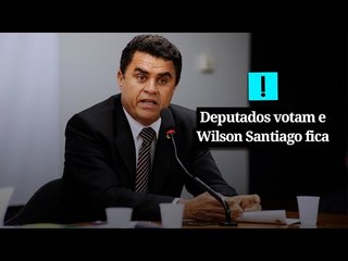 Deputados votam e Wilson Santiago fica
