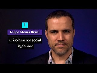 O isolamento social e político | Felipe Moura Brasil