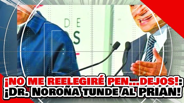 🔥🚨¡NO ME REELEGIRÉ PEN…DEJOS! ¡El PRESIDENTE NOROÑA TUNDE al PRIAN y SIGUE FIRME CONTRA la DERECHA!