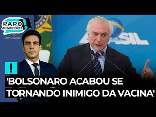 'Bolsonaro acabou se tornando inimigo da vacina', diz Temer