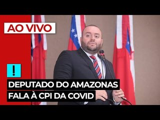 AO VIVO: deputado do Amazonas fala à CPI da Covid