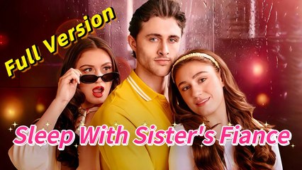 Sleep With Sister's Fiance 💥FULL SHORT DRAMA | English Sub