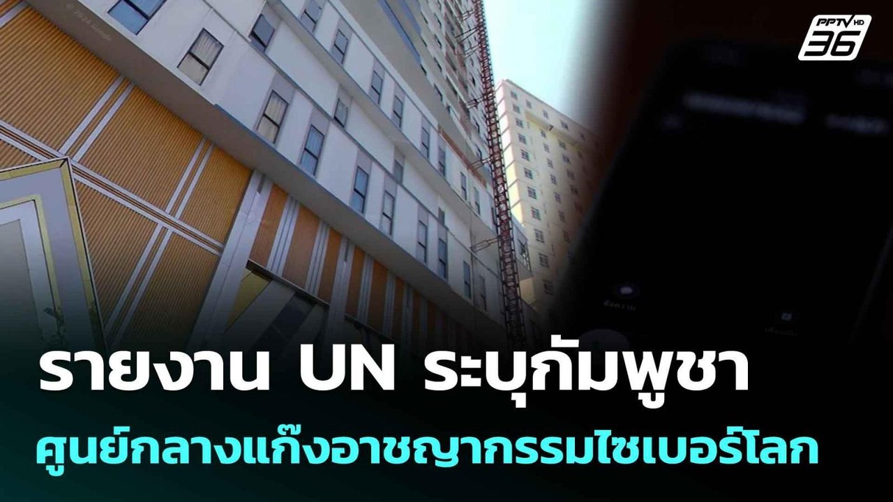 รายงาน UN ระบุกัมพูชาเป็นศูนย์กลางแก๊งอาชญากรรม...