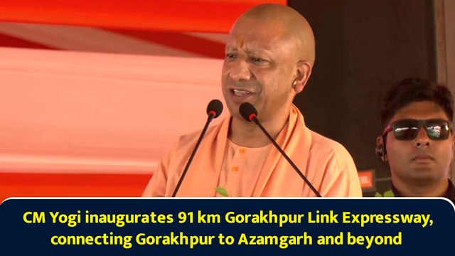 CM Yogi inaugurates 91 km Gorakhpur Link Expressway, connecting Gorakhpur to Azamgarh and beyond