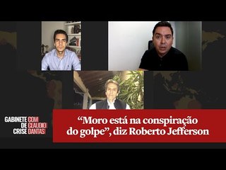 ENTREVISTA: ROBERTO JEFFERSON DIZ QUE MORO ESTÁ 'NA CONSPIRAÇÃO DO GOLPE'