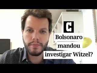 Crusoé: Bolsonaro mandou investigar Witzel?