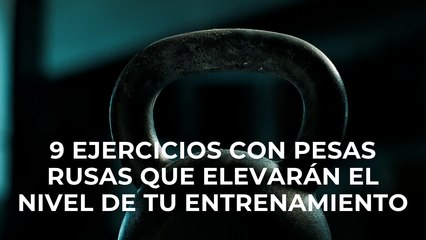 9 ejercicios con pesas rusas que elevarán el nivel de tu entrenamiento