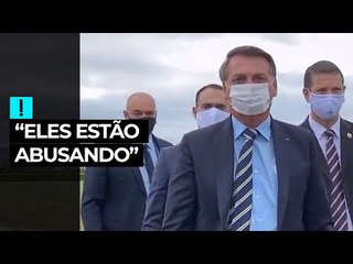 Bolsonaro: "Eles estão abusando"