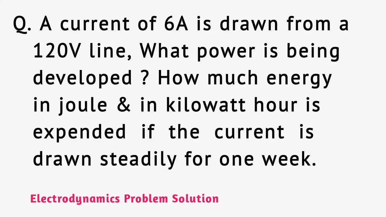 A current of 6A is drawn from a 120V line,What power is being developed ? How much energy in joule and in kilowatt hour is expended if the current is drawn steadily for one week