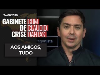 GABINETE DE CRISE#27: Aos amigos, tudo
