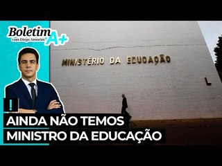 Ainda não temos ministro da Educação