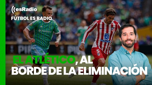 Fútbol es Radio: El Atlético, al borde de la eliminación en el Mundial de Clubes