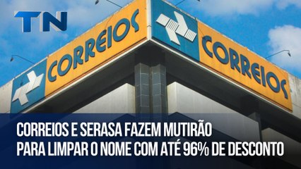 Correios e Serasa fazem mutirão para limpar o nome com até 96% de desconto