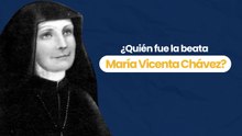 ¿Quién fue la beata María Vicenta Chávez?
