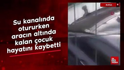 Bursa'da su kanalında otururken aracın altında kalan çocuk hayatını kaybetti