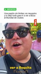 ⚽ Es neuquino y dejó todo para ir a ver a Boca al Mundial de Clubes
