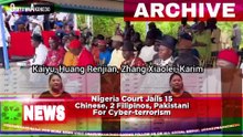 Nigeria Court Jails 15 Chinese, 2 Filipinos, Pakistani For Cyber-terrorism