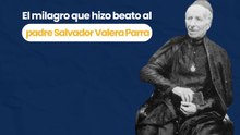 El milagro que hizo beato al padre Salvador Valera Parra