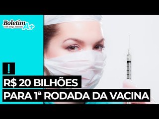 R$ 20 bilhões para 1ª rodada da vacina