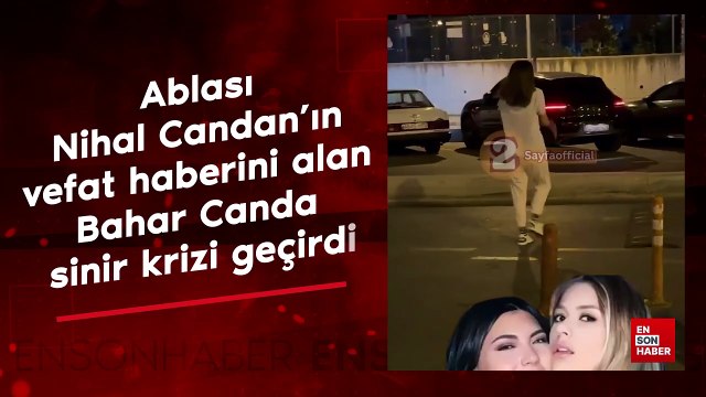 Ablası Nihal Candan’ın vefat haberini alan Bahar Candan sinir krizi geçirdi