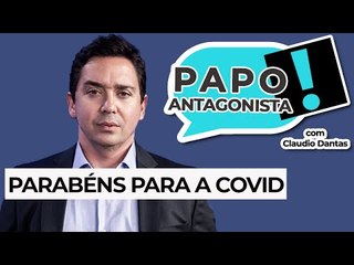 PARABÉNS PARA A COVID -  Papo Antagonista com Claudio Dantas