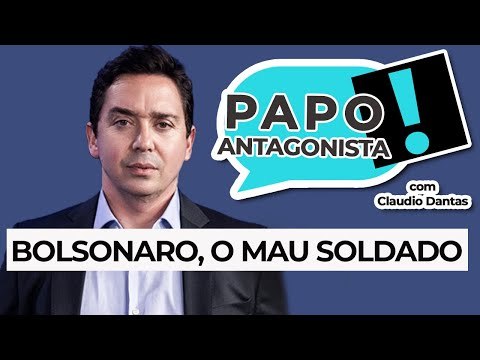 BOLSONARO, O MAU SOLDADO - Papo Antagonista com Claudio Dantas