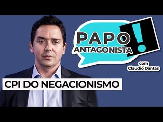 CPI DO NEGACIONISMO - Papo Antagonista com Claudio Dantas