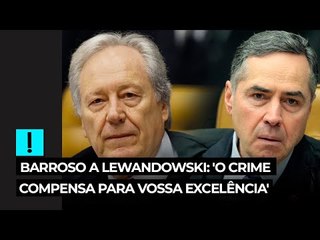 Barroso a Lewandowski: 'O crime compensa para Vossa Excelência'