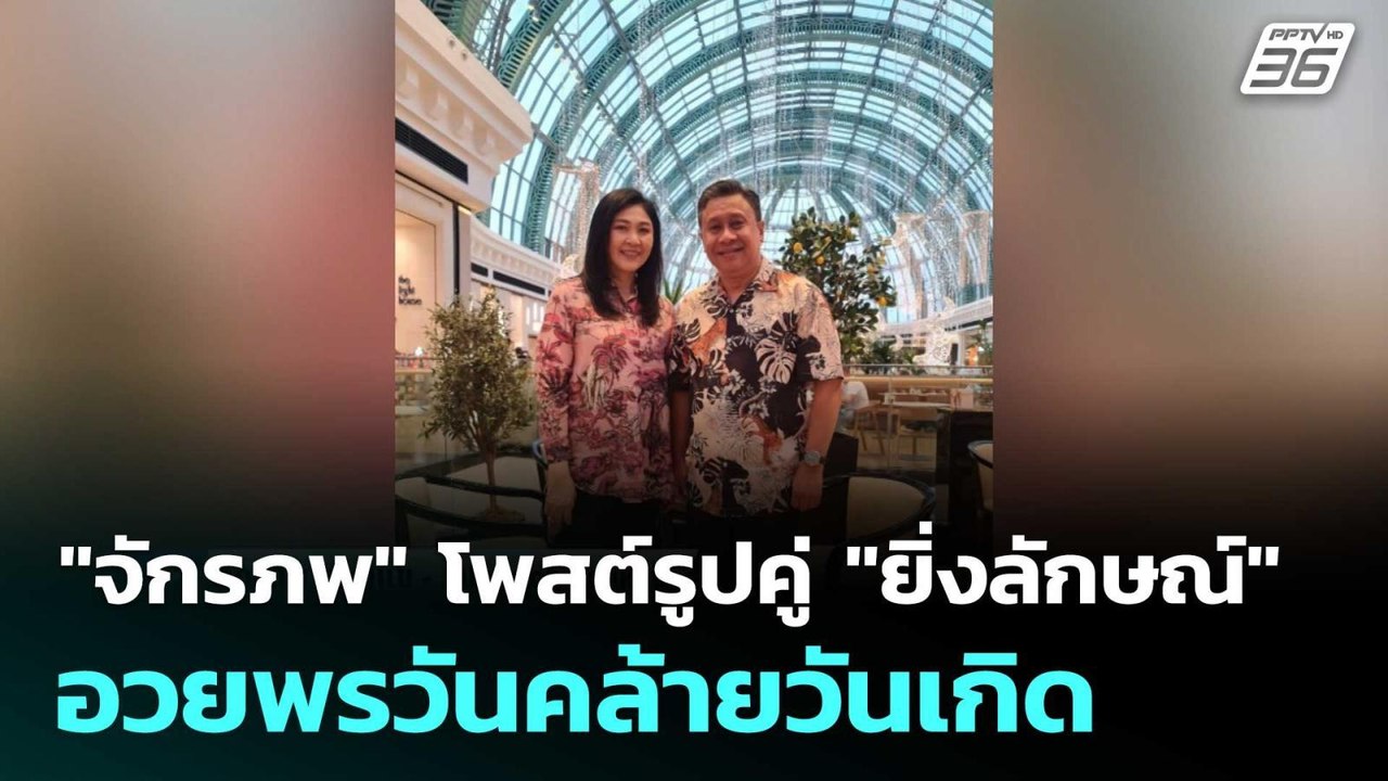 "จักรภพ" โพสต์รูปคู่ "ยิ่งลักษณ์" อวยพรวันคล้าย...