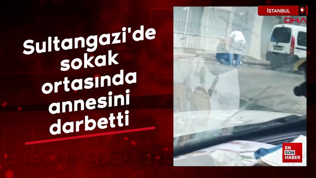 Sultangazi'de sokak ortasında annesini darbetti
