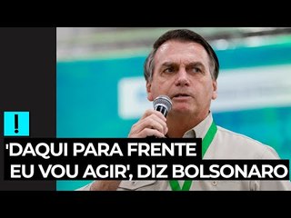 'Daqui para frente eu vou agir', diz Bolsonaro, após ameaçar usar Exército