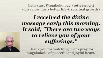 There are two ways to relieve you of your sufferings. 06-21-2025