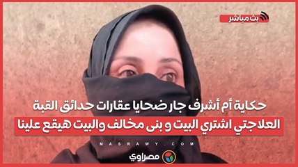 حكاية أم أشرف جار ضحايا عقارات حدائق القبة_ العلاجتي اشتري البيت و بنى مخالف والبيت هيقع علينا