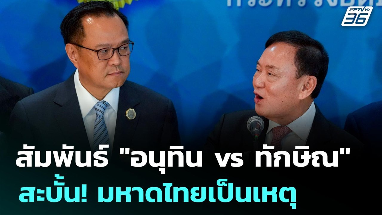 สัมพันธ์ "อนุทิน vs ทักษิณ" สะบั้น! มหาดไทยเป็น...