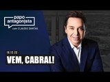 VEM, CABRAL! - Papo Antagonista  com Claudio Dantas - 19/12