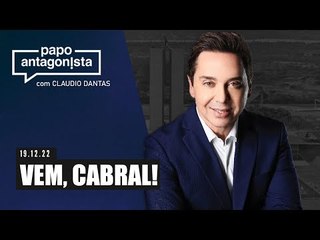 VEM, CABRAL! - Papo Antagonista  com Claudio Dantas - 19/12