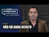 NÃO HÁ NADA OCULTO - Papo Antagonista com Dantas - 16/12