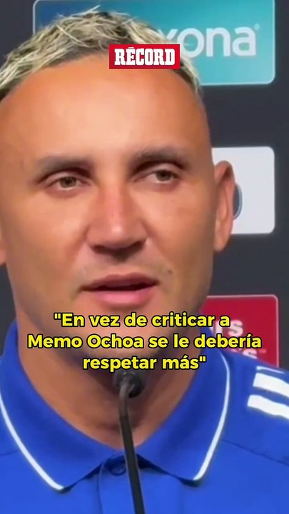 Keylor Navas reconoce la trayectoria de Memo Ochoa en México y cree que es injustamente criticado en México.