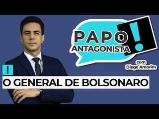 O GENERAL DE BOLSONARO - Papo Antagonista com Diego Amorim