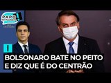 Bolsonaro bate no peito e diz que é do Centrão