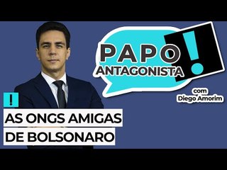 AS ONGs AMIGAS DE BOLSONARO - Papo Antagonista com Diego Amorim