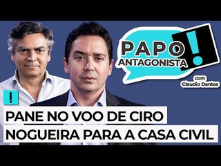 PANE NO VOO DE CIRO NOGUEIRA PARA CASA CIVIL - Papo Antagonista com Claudio Dantas e Diogo Mainardi