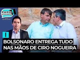 Bolsonaro entrega tudo nas mãos de Ciro Nogueira