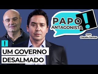 UM GOVERNO DESALMADO - Papo Antagonista com Claudio Dantas e Mario Sabino