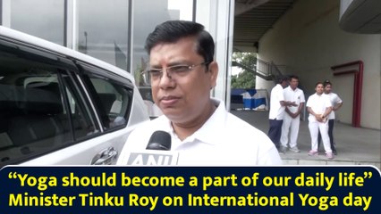 “Yoga should become a part of our daily life” Minister Tinku Roy on International Yoga day