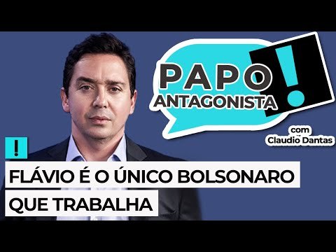 FLÁVIO É O ÚNICO BOLSONARO QUE TRABALHA - Papo Antagonista com Claudio Dantas