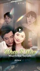 when it was too late chinese drama