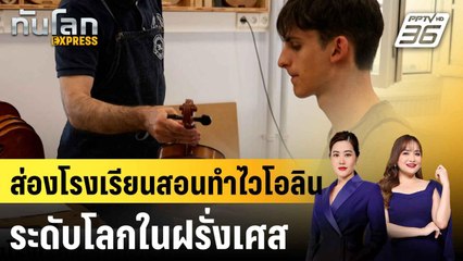 ส่องโรงเรียนสอนทำไวโอลินระดับโลกในฝรั่งเศส |ทันโลก EXPRESS | 22 มิ.ย. 68