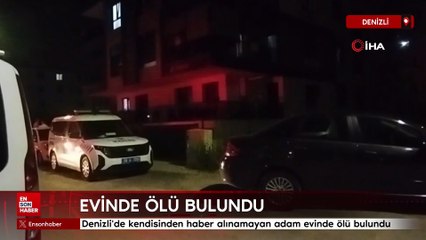 Denizli'de Kendisinden haber alınamayan adam evinde ölü bulundu